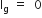 straight I subscript straight g space equals space space 0