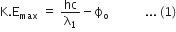 straight K. straight E subscript max space equals space hc over straight lambda subscript 1 minus straight ϕ subscript straight o space space space space space space space space space space end subscript space space... space left parenthesis 1 right parenthesis