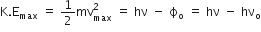 straight K. straight E subscript max space equals space 1 half mv subscript max superscript 2 space equals space hν space minus space straight ϕ subscript straight o space equals space hν space minus space hν subscript straight o