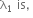 straight lambda subscript 1 space end subscript is comma space