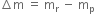increment straight m straight space equals straight space straight m subscript straight r straight space minus straight space straight m subscript straight p