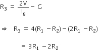 straight R subscript 3 straight space equals straight space fraction numerator 2 straight V over denominator straight I subscript straight g end fraction minus straight space straight G space

rightwards double arrow    straight R subscript 3 straight space end subscript equals straight space 4 left parenthesis straight R subscript 1 straight space end subscript minus straight R subscript 2 right parenthesis minus left parenthesis 2 straight R subscript 1 straight space end subscript minus straight R subscript 2 right parenthesis

space space space space space space space space space space space space space equals straight space 3 straight R subscript 1 straight space end subscript minus 2 straight R subscript 2