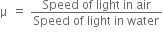 straight mu space equals space fraction numerator Speed straight space of straight space light straight space in straight space air over denominator Speed straight space of straight space light straight space in straight space water end fraction