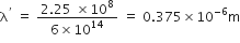 straight lambda to the power of apostrophe space equals space fraction numerator 2.25 space cross times 10 to the power of 8 over denominator 6 cross times 10 to the power of 14 end fraction space equals space 0.375 cross times 10 to the power of negative 6 end exponent straight m