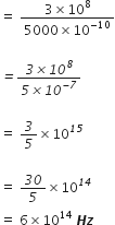 equals space fraction numerator 3 cross times 10 to the power of 8 over denominator 5000 cross times 10 to the power of negative 10 end exponent end fraction

italic equals fraction numerator italic 3 italic cross times italic 10 to the power of italic 8 over denominator italic 5 italic cross times italic 10 to the power of italic minus italic 7 end exponent end fraction

equals space italic 3 over italic 5 cross times 10 to the power of italic 15 italic space end exponent

equals space italic 30 over italic 5 cross times 10 to the power of italic 14
equals space 6 cross times 10 to the power of 14 space bold italic H bold italic z