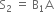straight S subscript 2 space equals space straight B subscript 1 straight A
