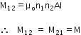 straight M subscript 12 equals straight mu subscript straight o straight n subscript 1 straight n subscript 2 AI

therefore space space space straight M subscript 12 space equals space straight M subscript 21 equals straight M