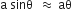 straight a space sinθ space space almost equal to space aθ