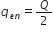 q subscript e n end subscript equals Q over 2
