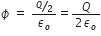 ϕ space equals space fraction numerator bevelled Q over 2 over denominator epsilon subscript o end fraction equals fraction numerator Q over denominator 2 epsilon subscript o end fraction