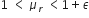 1 space less than space mu subscript r space less than 1 plus epsilon