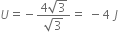 U equals negative fraction numerator 4 square root of 3 over denominator square root of 3 end fraction equals space minus 4 space J
