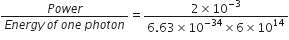 fraction numerator P o w e r over denominator E n e r g y space o f space o n e space p h o t o n end fraction equals fraction numerator 2 cross times 10 to the power of negative 3 end exponent over denominator 6.63 cross times 10 to the power of negative 34 end exponent cross times 6 cross times 10 to the power of 14 end fraction