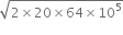 square root of 2 cross times 20 cross times 64 cross times 10 to the power of 5 end root