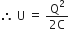 therefore straight space straight U straight space equals straight space fraction numerator straight Q squared over denominator 2 straight C end fraction