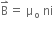 straight B with rightwards harpoon with barb upwards on top equals straight space straight mu subscript straight o straight space end subscript ni