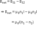 straight B subscript net equals straight B subscript straight S 1 end subscript minus straight B subscript straight S 2 end subscript

rightwards double arrow straight B subscript net equals straight mu subscript 0 straight n subscript 1 straight I minus straight mu subscript 0 straight n subscript 2 straight I

space space space space space space space space space space space space equals straight mu subscript 0 straight I left parenthesis straight n subscript 1 minus straight n subscript 2 right parenthesis
