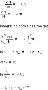 therefore space dN over dt equals space minus straight lambda space straight N
dN over straight N equals space minus straight lambda space dt
Integrating space both space sides comma space we space get
integral subscript straight N subscript straight o end subscript superscript straight N dN over straight N space equals space minus space straight lambda space integral subscript straight t subscript straight o end subscript superscript straight t dt space
ln space straight N space minus space ln space straight N subscript straight o space equals space minus straight lambda space left parenthesis straight t minus straight t subscript straight o right parenthesis
At space straight t subscript 0 space equals space 0 colon
ln space straight N over straight N subscript straight o space equals space minus straight lambda space straight t space
therefore space straight N space left parenthesis straight t right parenthesis space equals space straight N subscript straight o space straight e to the power of negative λt end exponent space