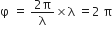 straight phi space equals space fraction numerator 2 straight pi over denominator straight lambda end fraction cross times straight lambda space equals 2 straight space straight pi