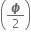 open parentheses bold italic ϕ over 2 close parentheses