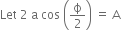 Let space 2 space straight a space cos space open parentheses straight ϕ over 2 close parentheses space equals space straight A