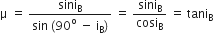 straight mu straight space equals straight space fraction numerator sini subscript straight B over denominator sin straight space left parenthesis 90 to the power of straight o straight space minus straight space straight i subscript straight B right parenthesis end fraction straight space equals straight space sini subscript straight B over cosi subscript straight B straight space equals straight space tani subscript straight B