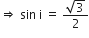 rightwards double arrow straight space sin straight space straight i straight space equals straight space fraction numerator square root of 3 over denominator 2 end fraction