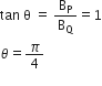 tan straight space straight theta straight space equals straight space straight B subscript straight P over straight B subscript straight Q equals 1
theta equals pi over 4
