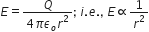 E equals fraction numerator Q over denominator 4 pi epsilon subscript o r squared end fraction semicolon space i. e. comma space E proportional to 1 over r squared
