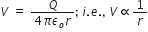 V space equals space fraction numerator Q over denominator 4 pi epsilon subscript o r end fraction semicolon space i. e. comma space V proportional to 1 over r