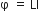 straight phi straight space equals straight space LI