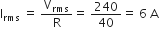 straight I subscript rms straight space equals straight space straight V subscript rms over straight R equals straight space 240 over 40 equals straight space 6 straight space straight A