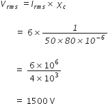 V subscript r m s end subscript italic space equals I subscript r m s end subscript cross times space chi subscript c

italic space italic space italic space italic space italic space italic space italic space equals space 6 cross times fraction numerator italic 1 over denominator italic 50 italic cross times italic 80 italic cross times italic 10 to the power of italic minus italic 6 end exponent end fraction

space space space space space space space equals space fraction numerator 6 cross times 10 to the power of 6 over denominator 4 cross times 10 cubed end fraction italic space

space space space space space space space equals space 1500 space straight V
