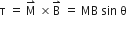 straight tau straight space equals straight space straight M with rightwards harpoon with barb upwards on top straight space cross times straight B with rightwards harpoon with barb upwards on top straight space equals straight space MB straight space sin straight space straight theta