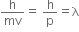 straight h over mv equals straight space straight h over straight p equals straight lambda
