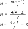 N space equals space fraction numerator n left parenthesis n minus 1 right parenthesis over denominator 2 end fraction
N space equals space fraction numerator italic 4 italic left parenthesis italic 4 italic minus italic 1 italic right parenthesis over denominator italic 2 end fraction
N equals space fraction numerator italic 4 italic cross times italic 3 over denominator italic 2 end fraction equals space 6