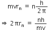 space space space space space mvr subscript straight n straight space equals straight space straight n fraction numerator straight h over denominator 2 straight pi end fraction
rightwards double arrow straight space 2 πr subscript straight n straight space equals straight space nh over mv
