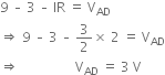 9 straight space – straight space 3 straight space – straight space IR straight space equals straight space straight V subscript AD straight space end subscript
rightwards double arrow straight space 9 straight space – straight space 3 straight space – straight space 3 over 2 cross times straight space 2 straight space equals straight space straight V subscript AD
rightwards double arrow space space space space space space space space space space space space space space space space space straight V subscript AD straight space equals straight space 3 straight space straight V