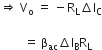 rightwards double arrow straight space straight V subscript straight o straight space end subscript equals straight space minus straight R subscript straight L increment straight I subscript straight C

space space space space space space space space equals space straight beta subscript ac increment straight I subscript straight B straight R subscript straight L