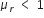 mu subscript r space less than space 1