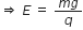 rightwards double arrow space E space equals space fraction numerator m g over denominator q end fraction