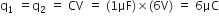 straight q subscript 1 space equals straight q subscript 2 space equals space CV space equals space left parenthesis 1 μF right parenthesis cross times left parenthesis 6 straight V right parenthesis space equals space 6 μC