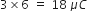 3 cross times 6 space equals space 18 space mu C