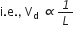 straight i. straight e. comma space straight V subscript straight d space italic proportional to italic 1 over L