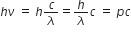 h nu space equals space h c over lambda equals h over lambda c space equals space p c