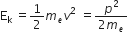 straight E subscript straight k space equals 1 half m subscript e v squared space equals fraction numerator p squared over denominator 2 m subscript e end fraction