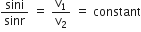 sini over sinr space equals space straight v subscript 1 over straight v subscript 2 space equals space constant