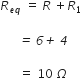 R subscript e q end subscript space equals space R space plus R subscript 1

italic space italic space italic space italic space italic space italic space italic equals italic space italic 6 italic plus italic space italic 4 italic space italic space

italic space italic space italic space italic space italic space italic space equals space 10 space capital omega