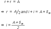 space space space space space straight r plus straight r space equals space straight A space space

rightwards double arrow space r space equals space bevelled A over 2 a n d space i plus i equals space A plus delta subscript m

rightwards double arrow space i equals fraction numerator A italic plus delta subscript m over denominator italic 2 end fraction