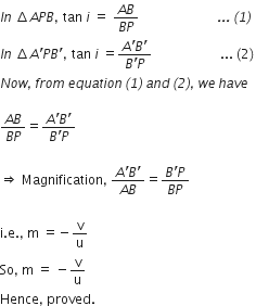 I n space increment A P B comma space tan space i space equals space fraction numerator A B over denominator B P end fraction italic space italic space italic space italic space italic space italic space italic space italic space italic space italic space italic space italic space italic space italic space italic space italic space italic space italic space italic space italic space italic space italic space italic space italic space italic. italic. italic. italic space italic left parenthesis italic 1 italic right parenthesis
I n space increment A apostrophe P B apostrophe comma space tan space i space equals fraction numerator A apostrophe B apostrophe over denominator B apostrophe P end fraction space space space space space space space space space space space space space space space space space space space space space... space left parenthesis 2 right parenthesis thin space
N o w italic comma italic space f r o m italic space e q u a t i o n italic space italic left parenthesis italic 1 italic right parenthesis italic space a n d italic space italic left parenthesis italic 2 italic right parenthesis italic comma italic space w e italic space h a v e

fraction numerator A B over denominator B P end fraction equals fraction numerator A apostrophe B apostrophe over denominator B apostrophe P end fraction

rightwards double arrow space Magnification comma space fraction numerator A apostrophe B apostrophe over denominator A B end fraction equals fraction numerator B apostrophe P over denominator B P end fraction

straight i. straight e. comma space straight m space equals negative straight v over straight u
So comma space straight m space equals space minus straight v over straight u
Hence comma space proved. space